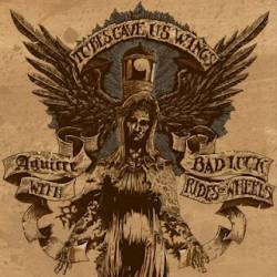 Bad Luck Rides On Wheels : Tubes Gaves Us Wings